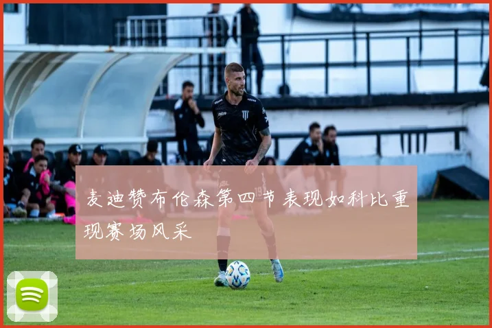 麦迪赞布伦森第四节表现如科比重现赛场风采