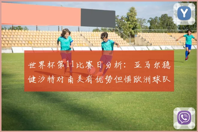 世界杯第11比赛日分析：亚马尔稳健沙特对南美有优势但惧欧洲球队
